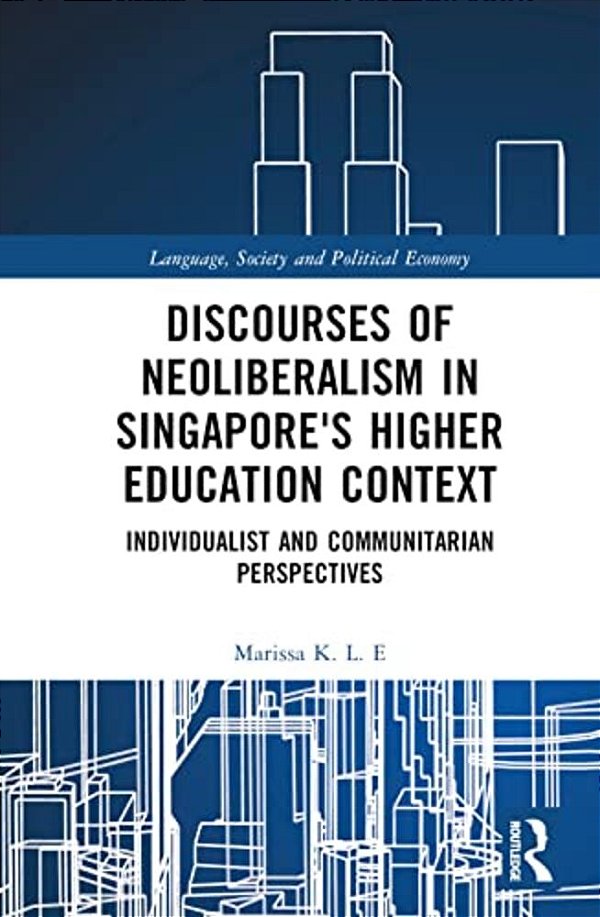 Discourses Of Neoliberalism In Singapore's Higher Education Context: Individualist And Communitarian Perspectives-..