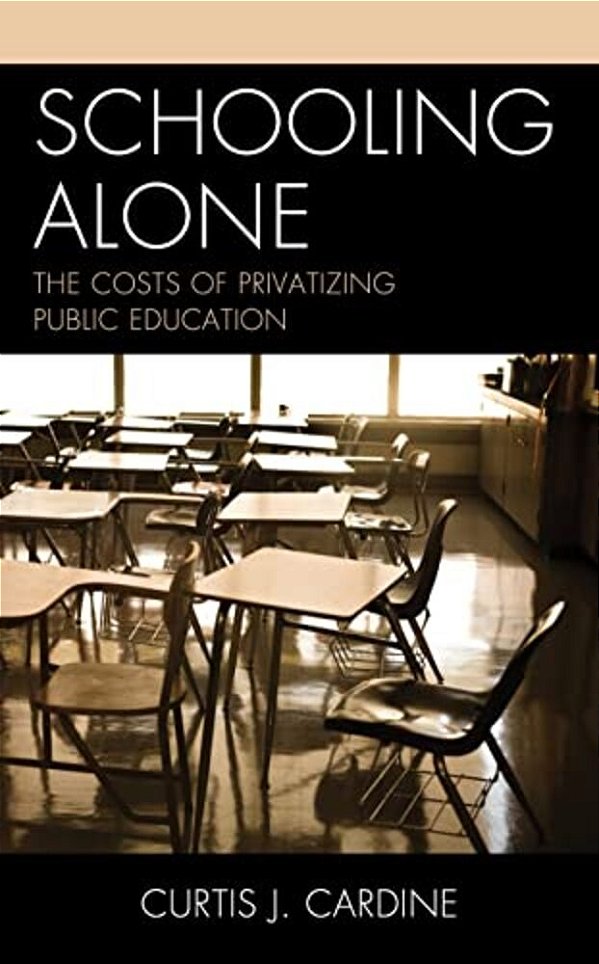 Schooling Alone: The Costs Of Privatizing Public Education-..