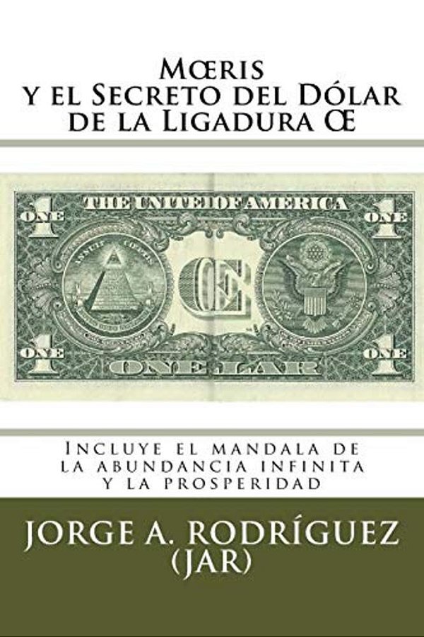 Moeris Y El Secreto Del Dólar De La Ligadura Oe: Incluye El Mándala De La Abundancia Infinita Y La Prosperidad-..