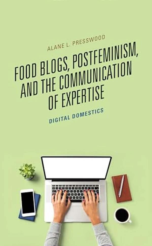 Food Blogs, Postfeminism, And The Communication Of Expertise: Digital Domestics-..