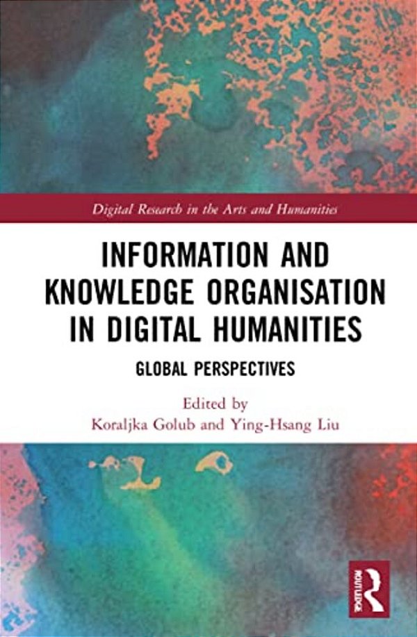 Information And Knowledge Organisation In Digital Humanities: Global Perspectives-..