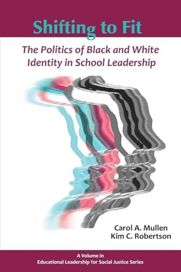 Shifting To Fit: The Politics Of Black And White Identity In School Leadership-..