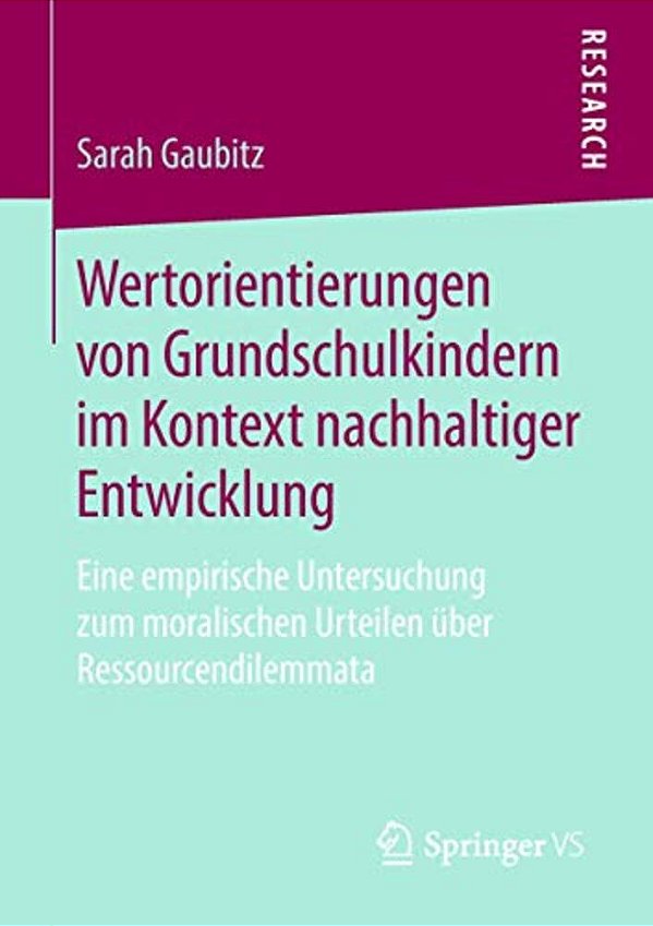 Wertorientierungen Von Grundschulkindern Im Kontext Nachhaltiger Entwicklung: Eine Empirische Untersuchung Zum Moralischen Urteilen Über Ressourcendil-..