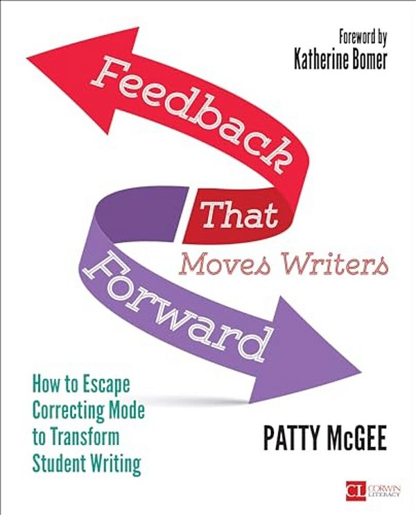 Feedback That Moves Writers Forward: How To Escape Correcting Mode To Transform Student Writing-..