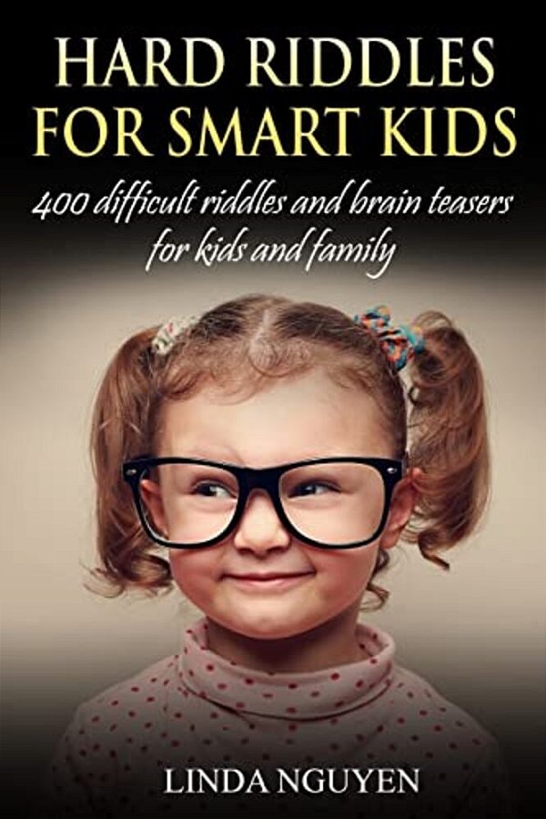 Hard Riddles For Smart Kids: 400 Difficult Riddles And Brain Teasers For Kids And Family-..