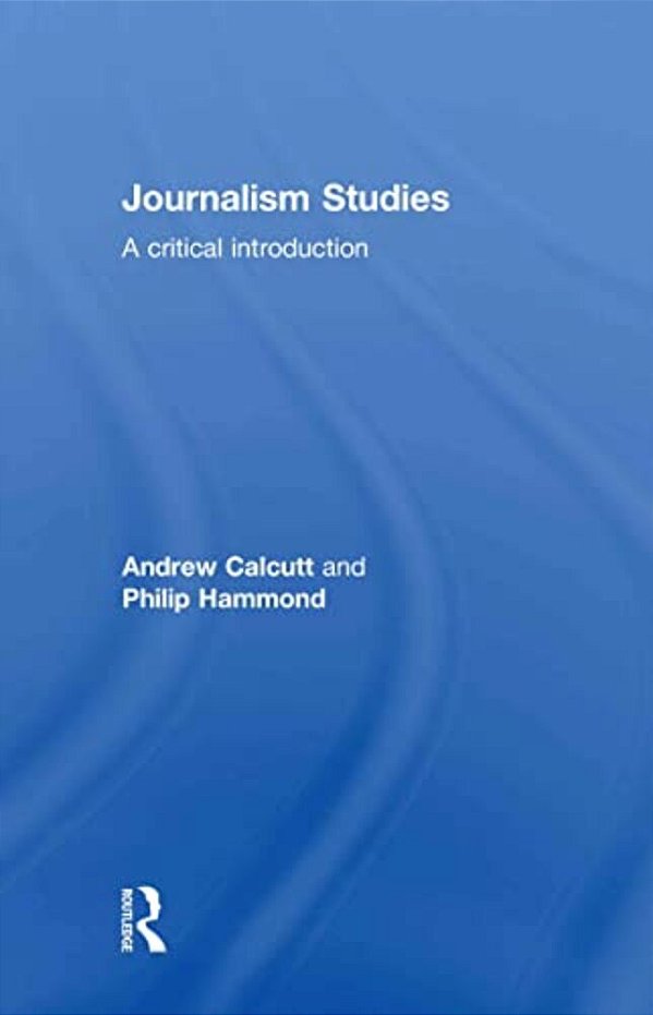 Journalism Studies: A Critical Introduction-..