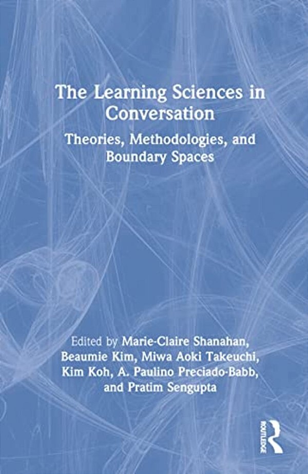 The Learning Sciences In Conversation: Theories, Methodologies, And Boundary Spaces-..