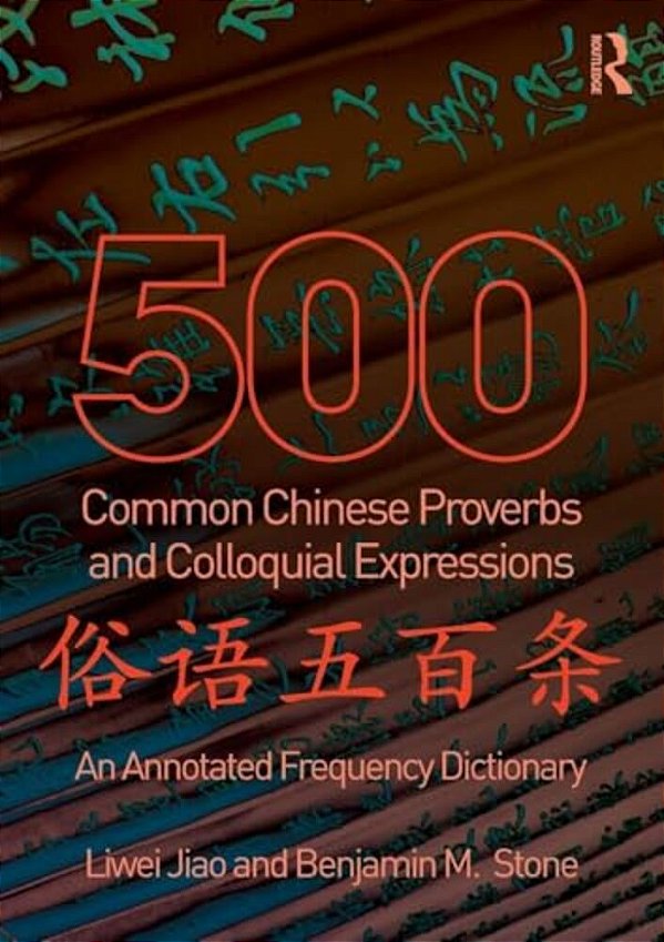 500 Common Chinese Proverbs And Colloquial Expressions: An Annotated Frequency Dictionary-..