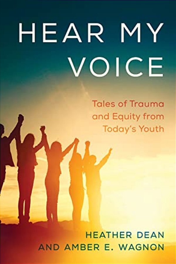 Hear My Voice: Tales Of Trauma And Equity From Today's Youth-..