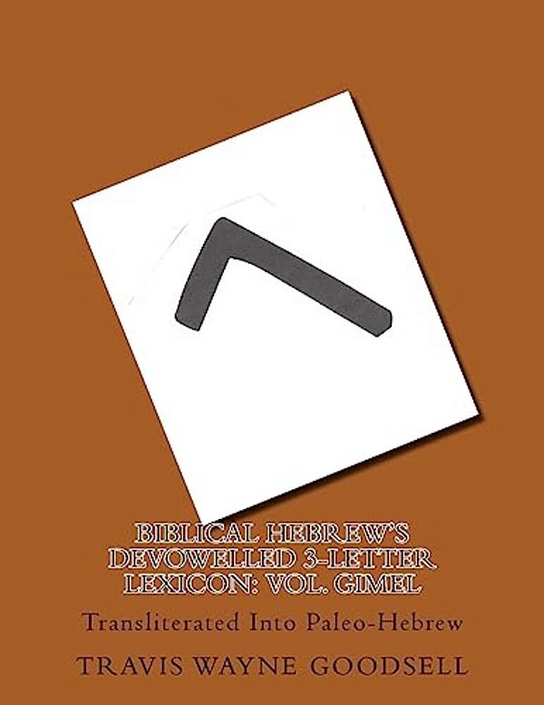 Biblical Hebrew's Devowelled 3-Letter Lexicon: Vol. Gimel: Transliterated Into Paleo-Hebrew-..