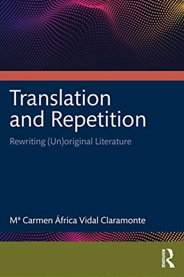 Translation And Repetition: Rewriting (Un)original Literature-..