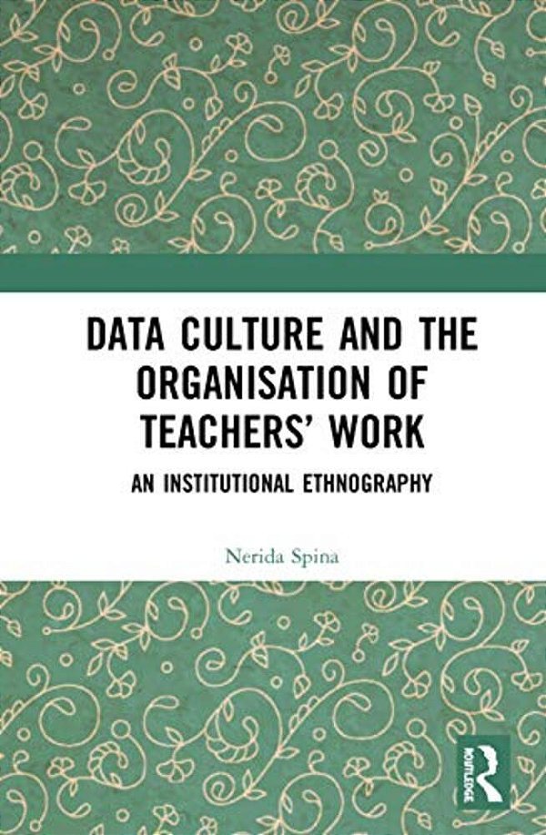Data Culture And The Organisation Of Teachers' Work: An Institutional Ethnography-..