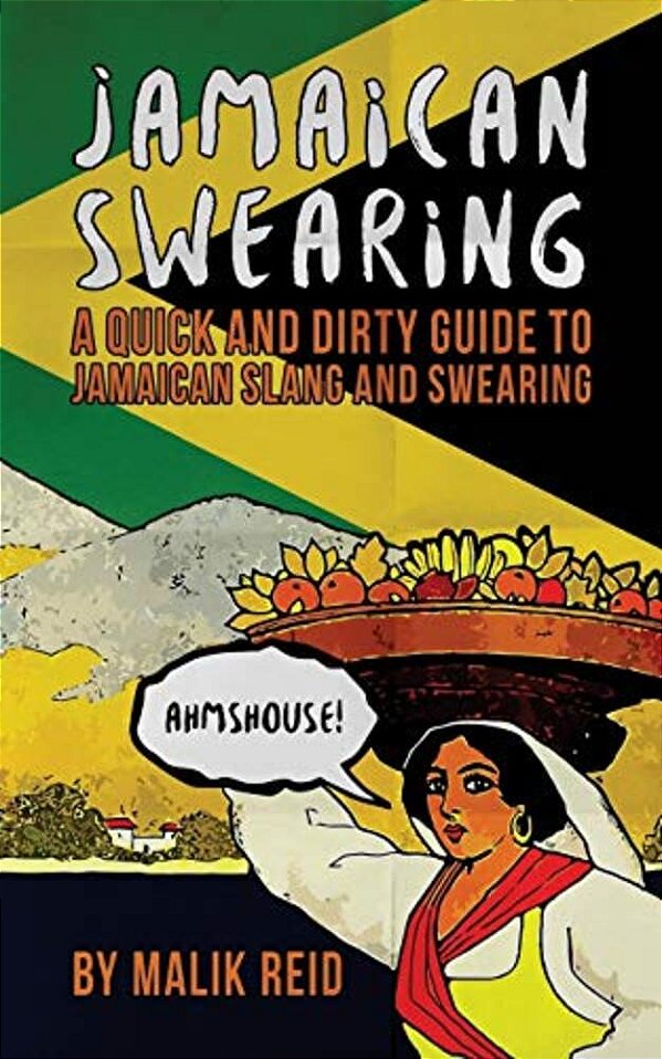Jamaican Swearing: A Quick And Dirty Guide To Jamaican Slang And Swearing-..