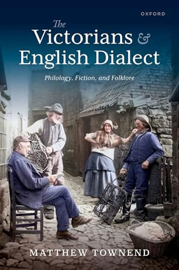 The Victorians And English Dialect: Philology, Fiction, And Folklore-..