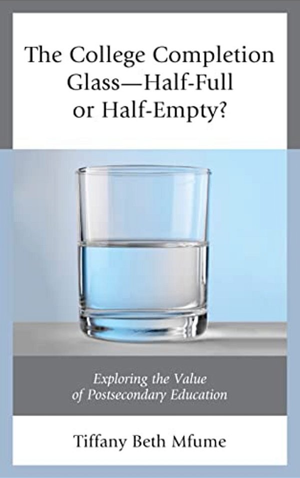 College Completion Glass-Half-full Or Half-Empty?: Exploring The Value Of Postsecondary Education-..