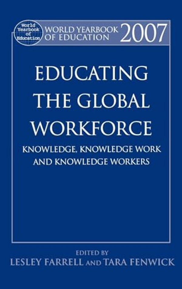 World Yearbook Of Education 2007: Educating The Global Workforce: Knowledge, Knowledge Work And Knowledge Workers-..