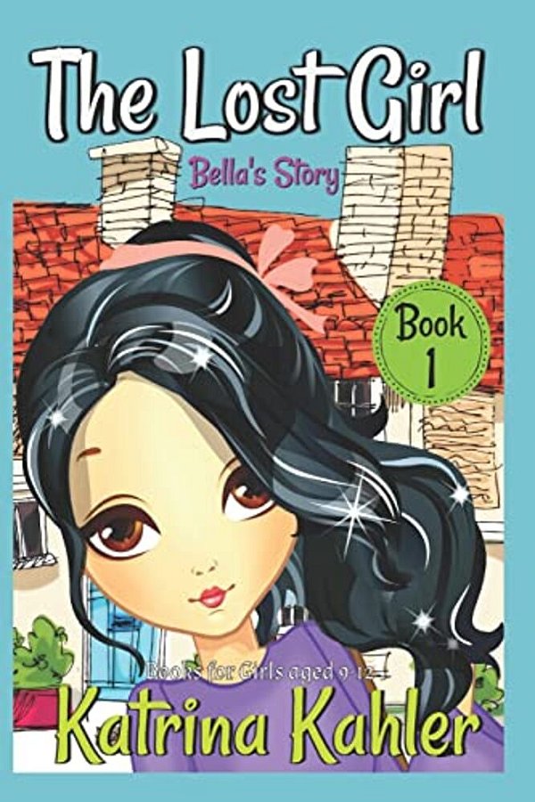 The Lost Girl - Book 1: Bella's Story: Books For Girls Aged 9-12-..