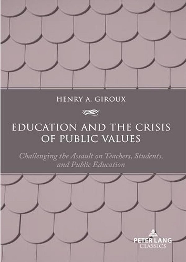 Education And The Crisis Of Public Values: Challenging The Assault On Teachers, Students, And Public Education - Second Edition-..