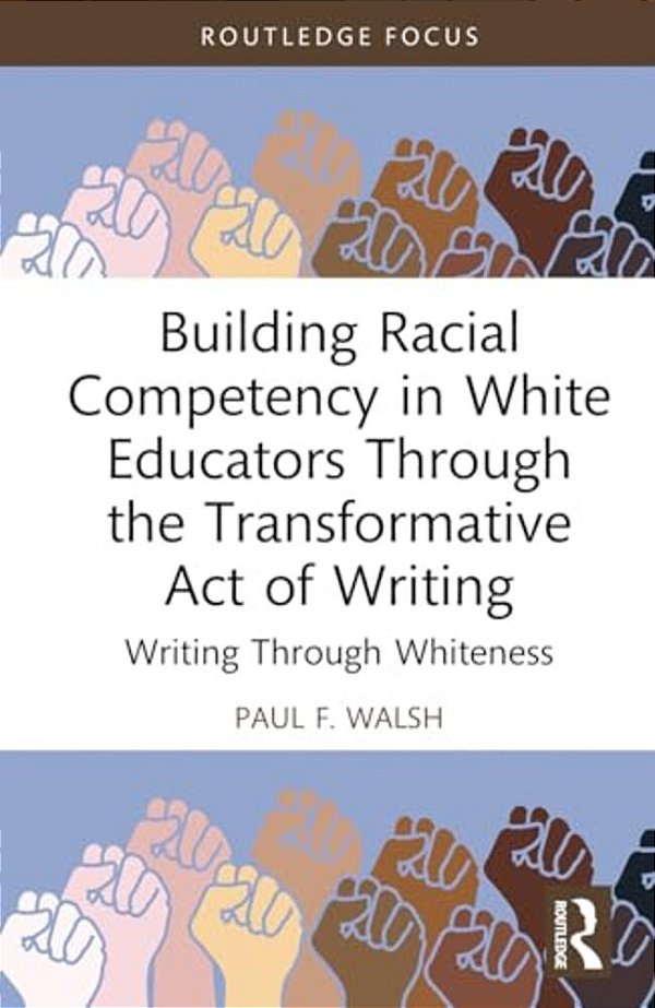 Building Racial Competency In White Educators Through The Transformative Act Of Writing: Writing Through Whiteness-..