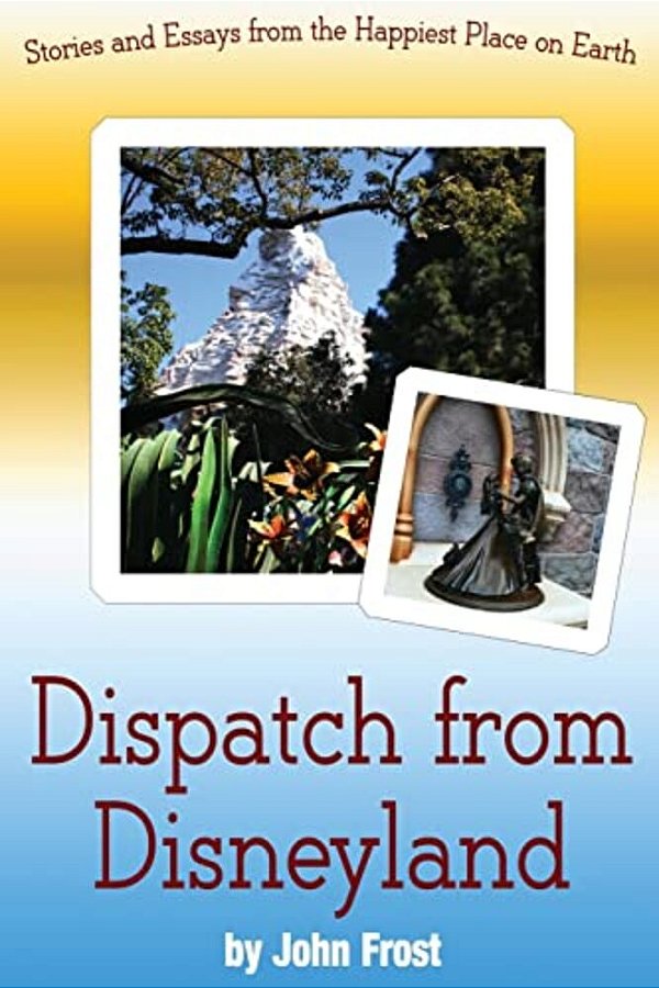 Dispatch From Disneyland: Stories And Essays From The Happiest Place On Earth-..