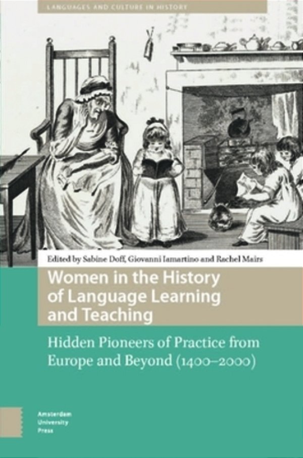 Women In The History Of Language Learning And Teaching: Hidden Pioneers Of Practice From Europe And Beyond (1400-2000)-..