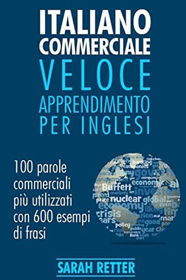 Italiano Commerciale: Veloce Apprendimento Per Inglesi: 100 Parole Commerciali Più Utilizzati In Inglese Con 600 Esempi Di Frasi. -..