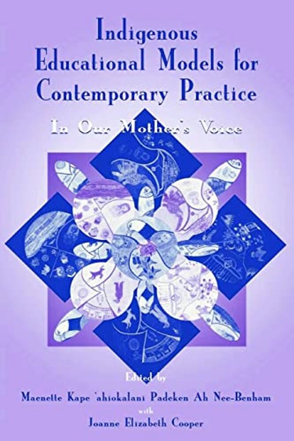 Indigenous Educational Models For Contemporary Practice: In Our Mother's Voice-..