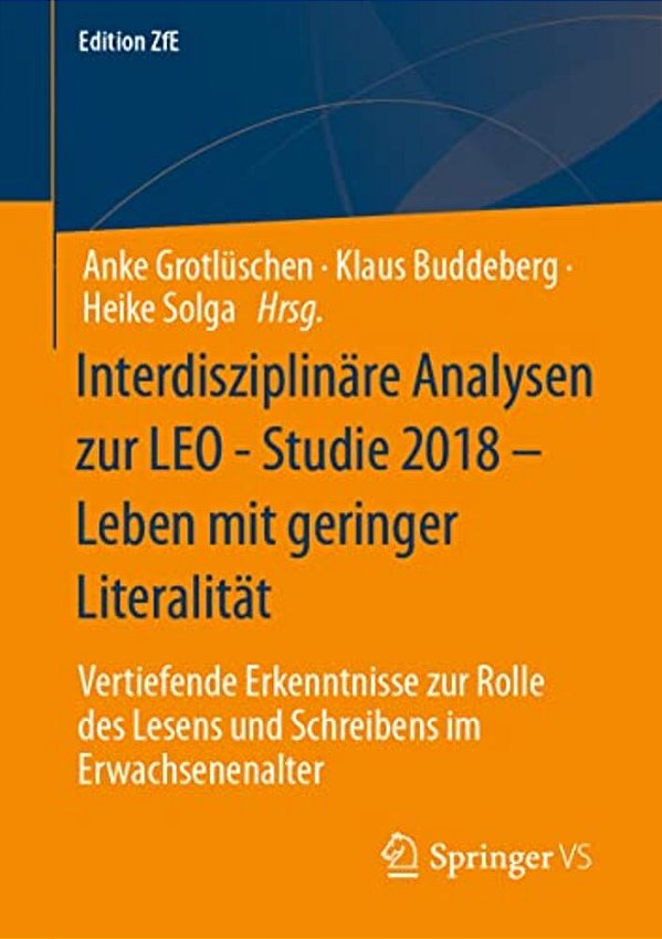 Interdisziplinäre Analysen Zur Leo - Studie 2018 - Leben Mit Geringer Literalität: Vertiefende Erkenntnisse Zur Rolle Des Lesens Und Schreibens Im Erw-..