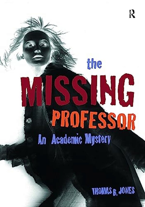 The Missing Professor: An Academic Mystery/Informal Case Studies/Discussion Stories For Faculty Development, New Faculty Orientation And Campus Co-..