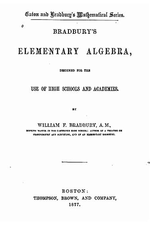 Bradbury's Elementary Algebra, Designed For The Use Of High Schools And Academies-..