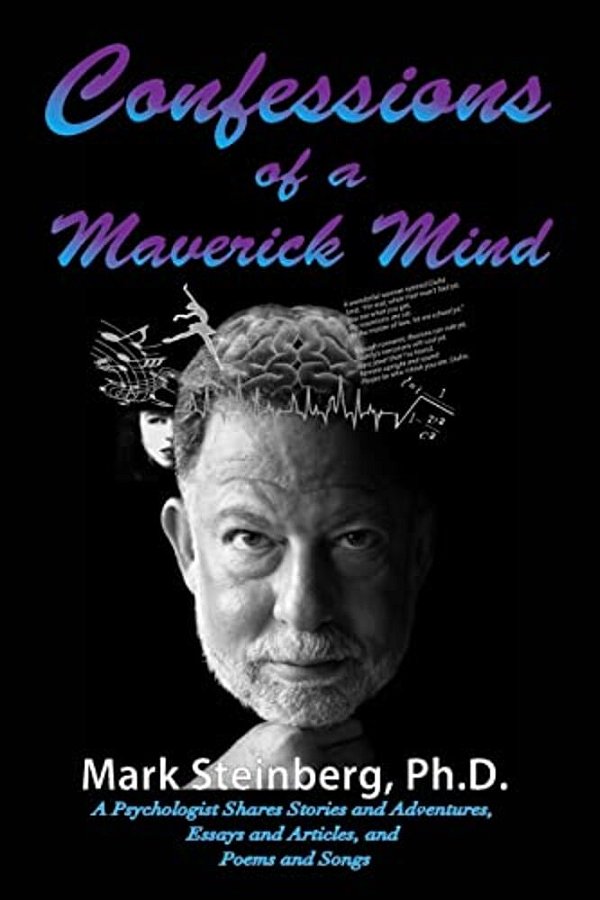 Confessions Of A Maverick Mind: A Psychologist Shares Stories And Adventures, Essays And Articles, And Poems And Songs-..