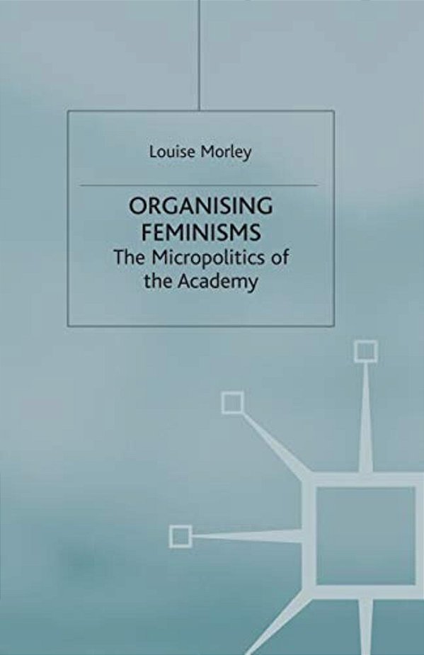 Organising Feminisms: The Micropolitics Of The Academy-..