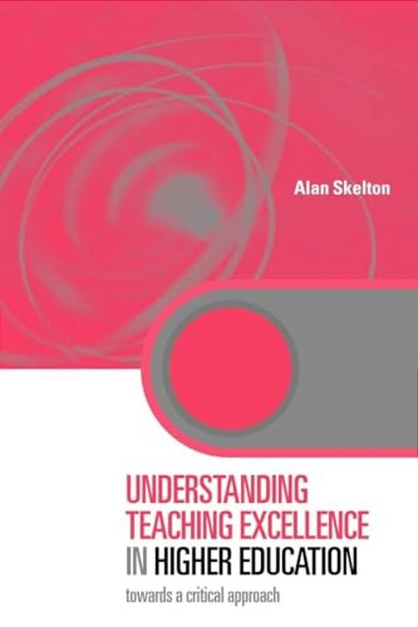 Understanding Teaching Excellence In Higher Education: Towards A Critical Approach-..