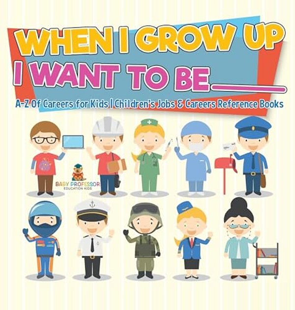 When I Grow Up I Want To Be _________ A-z Of Careers For Kids Children's Jobs & Careers Reference Books-..