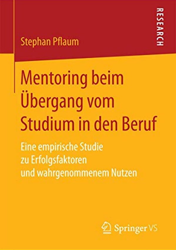 Mentoring Beim Übergang Vom Studium In Den Beruf: Eine Empirische Studie Zu Erfolgsfaktoren Und Wahrgenommenem Nutzen-..