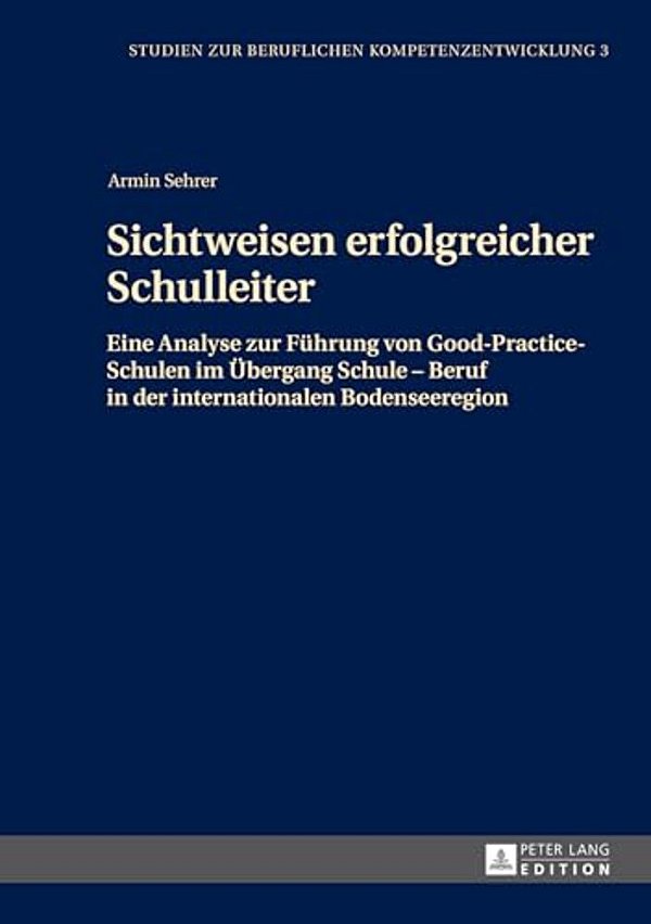 Sichtweisen Erfolgreicher Schulleiter: Eine Analyse Zur Fuehrung Von Good-Practice-schulen Im Uebergang Schule - Beruf In Der Internationalen Bodensee-..