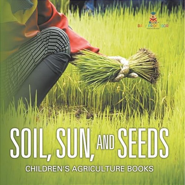 Soil, Sun, And Seeds - Children's Agriculture Books-..