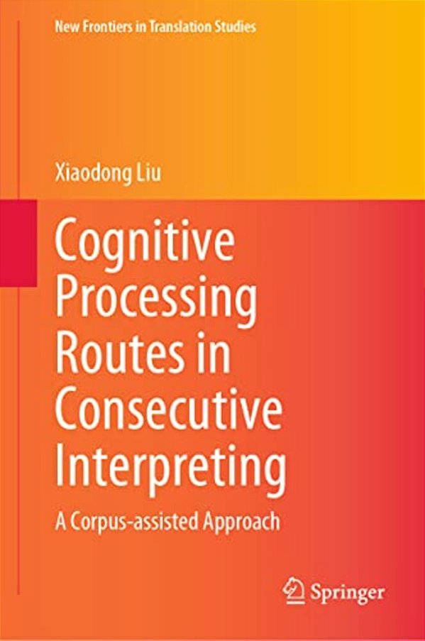 Cognitive Processing Routes In Consecutive Interpreting: A Corpus-Assisted Approach-..