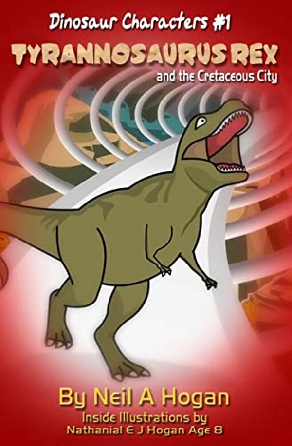 Tyrannosaurus Rex And The Cretaceous City. Dinosaur Characters 1: A Story From The First Civilisation 66 Million Years Ago. -..