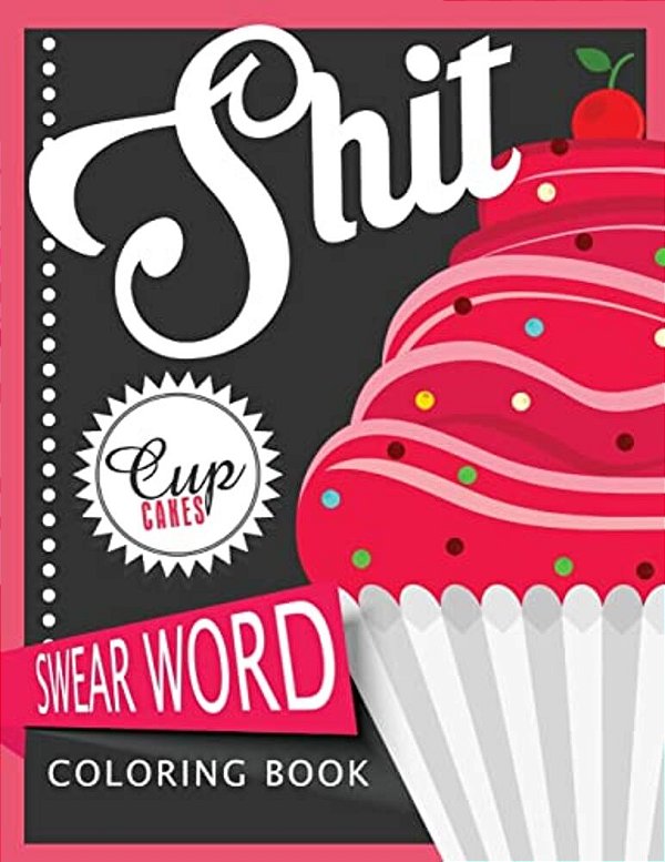 Sh*t Cupcake Swear Word Coloring Books: For Fans Of Adult Coloring Books, Mandala Coloring Books, And Grown Ups Who Like Swearing, Curse Words, Cuss W-..