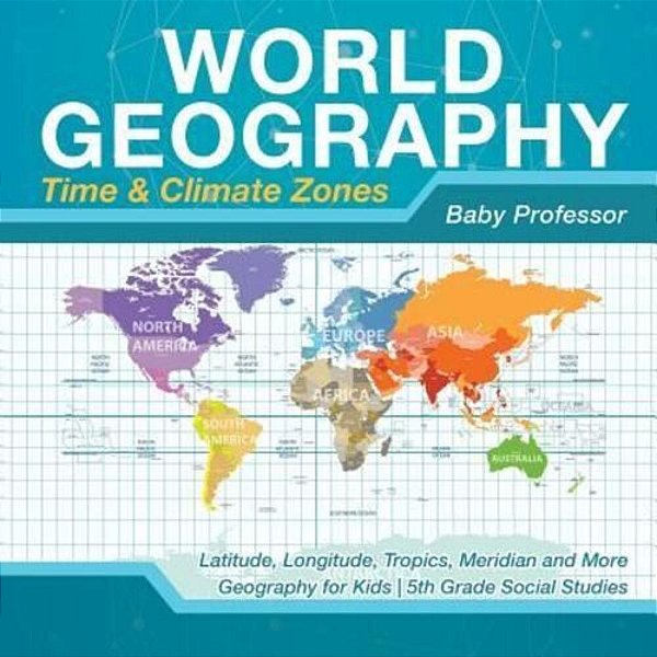 World Geography - Time & Climate Zones - Latitude, Longitude, Tropics, Meridian And More Geography For Kids 5Th Grade Social Studies-..