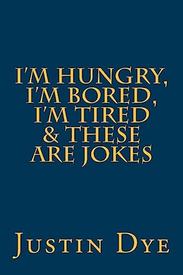 I'm Hungry, I'm Bored, I'm Tired & These Are Jokes-..