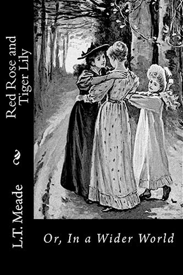 Red Rose And Tiger Lily: Or, In A Wider World-..