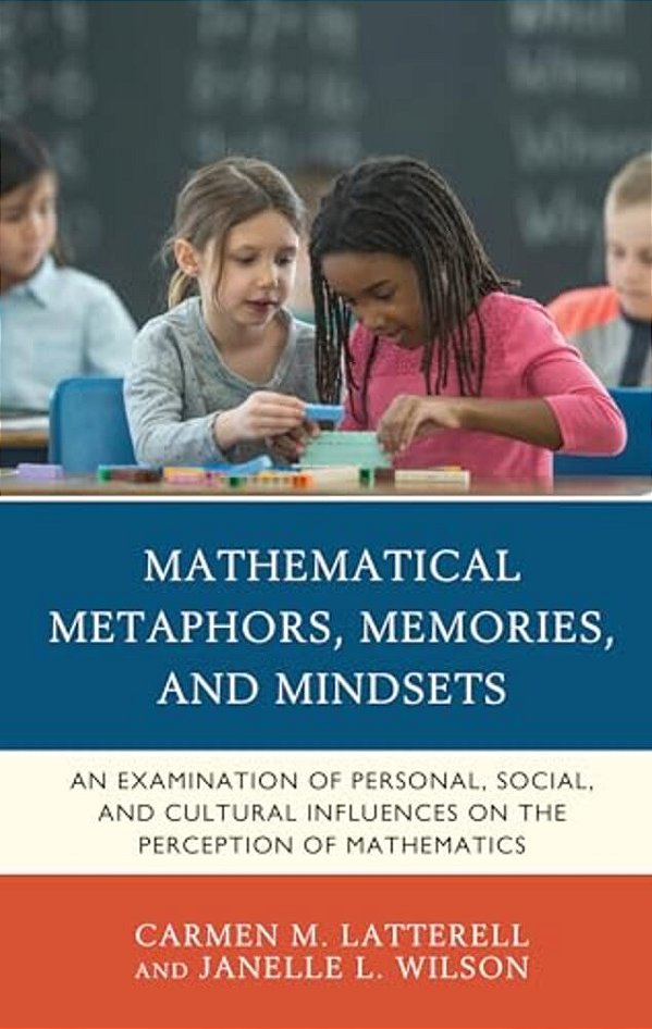 Mathematical Metaphors, Memories, And Mindsets: An Examination Of Personal, Social, And Cultural Influences On The Perception Of Mathematics-..