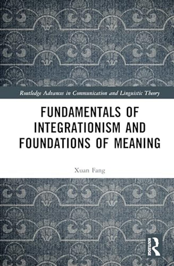 Fundamentals Of Integrationism And Foundations Of Meaning-..
