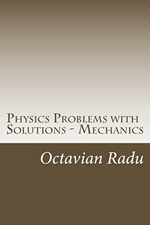Physics Problems With Solutions - Mechanics: For Olympiads And Contests-..