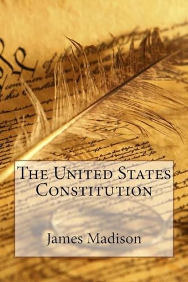 The United States Constitution James Madison-..