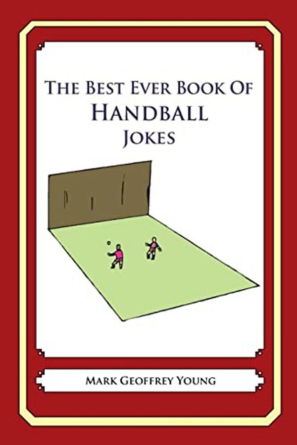 The Best Ever Book Of Handball Jokes: Lots And Lots Of Jokes Specially Repurposed For You-Know-who-..
