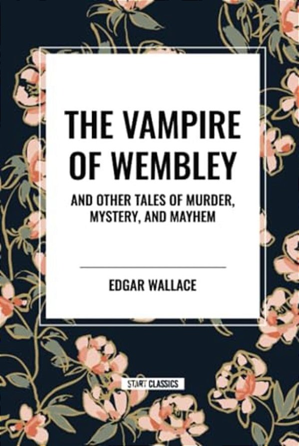 Vampire Of Wembley: And Other Tales Of Murder, Mystery, And Mayhem-..
