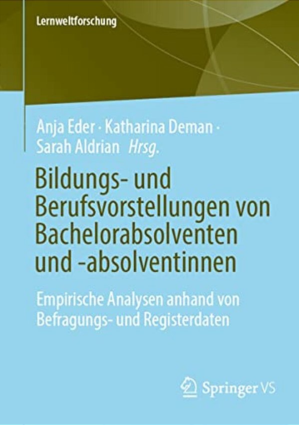 Bildungs- Und Berufsvorstellungen Von Bachelorabsolventen Und -Absolventinnen: Empirische Analysen Anhand Von Befragungs- Und Registerdaten-..
